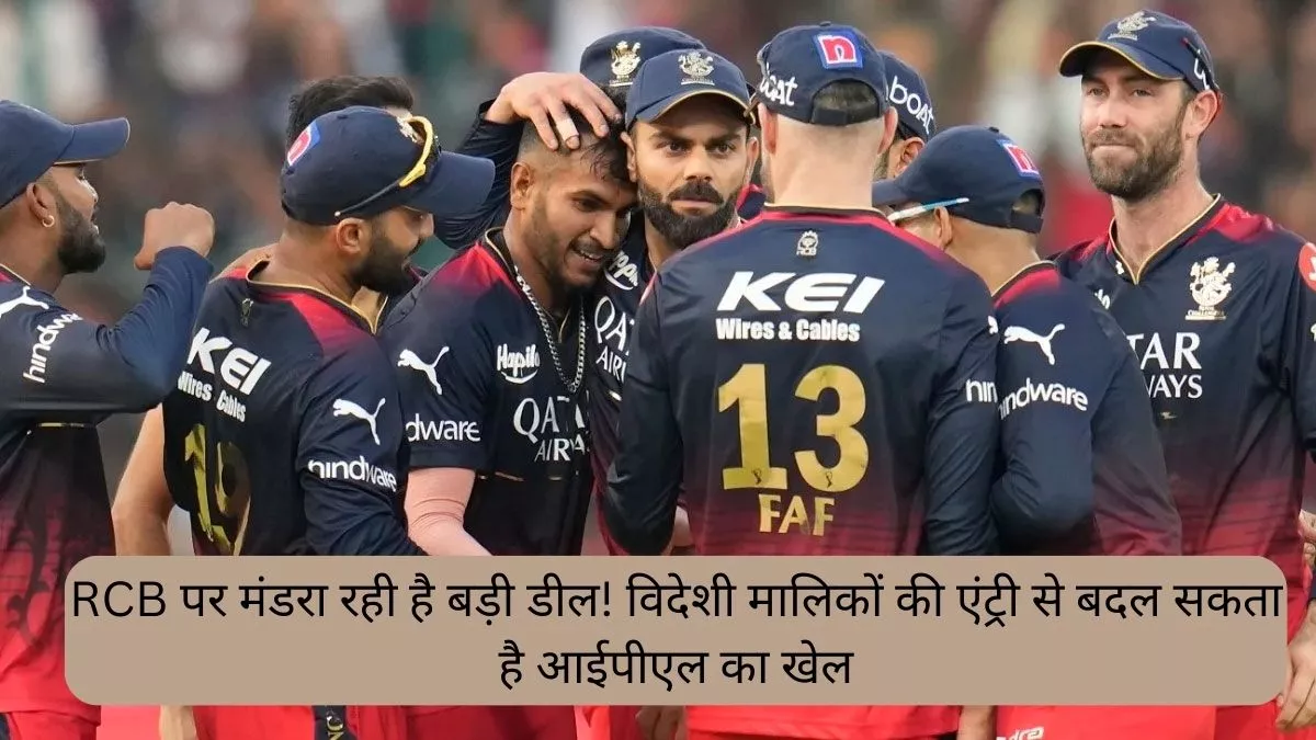 RCB पर मंडरा रही है बड़ी डील! विदेशी मालिकों की एंट्री से बदल सकता है आईपीएल का खेल