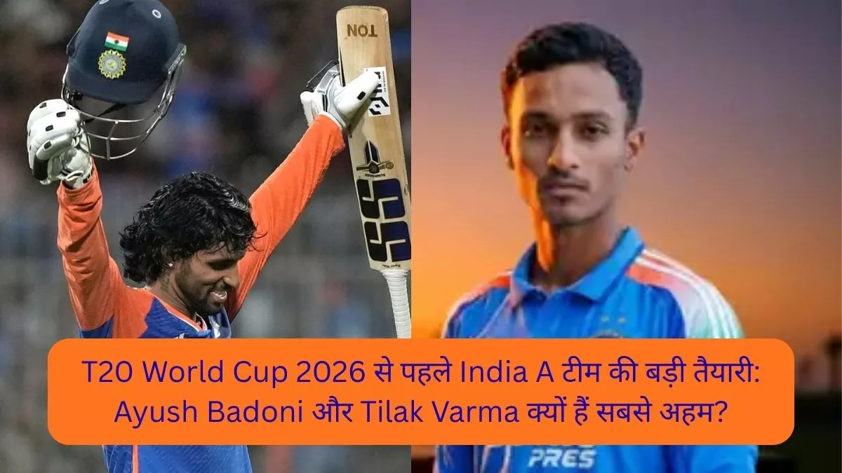 T20 World Cup 2026 से पहले India A टीम की बड़ी तैयारी Ayush Badoni और Tilak Varma क्यों हैं सबसे अहम